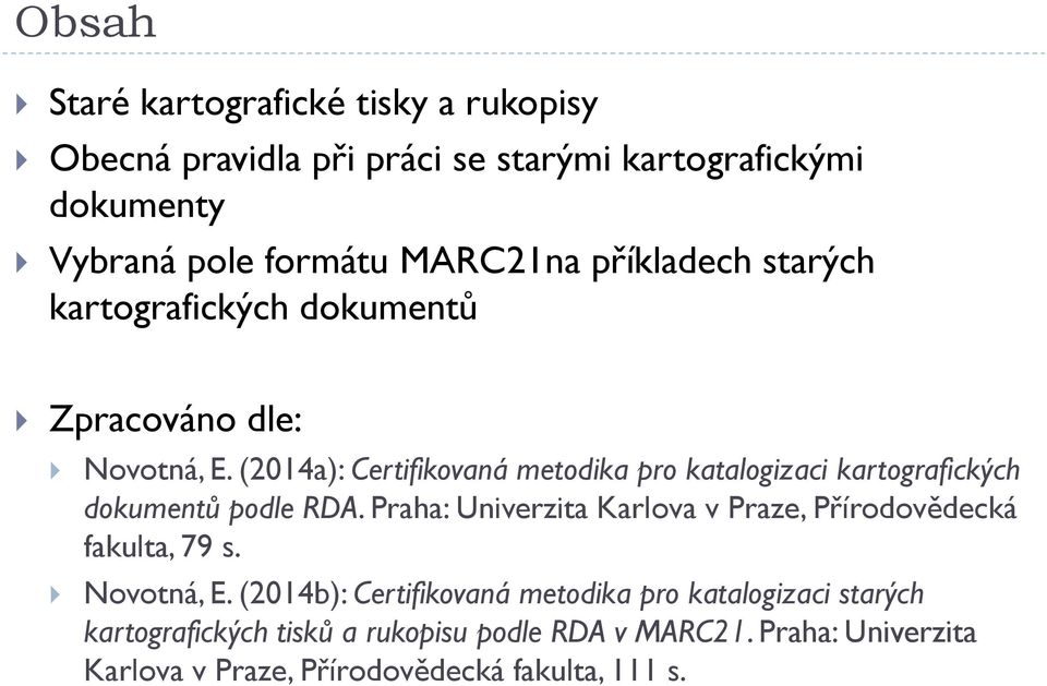 (2014a): Certifikovaná metodika pro katalogizaci kartografických dokumentů podle RDA.