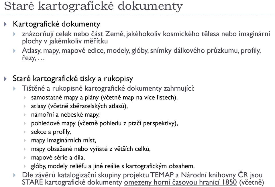 atlasy (včetně sběratelských atlasů), námořní a nebeské mapy, pohledové mapy (včetně pohledu z ptačí perspektivy), sekce a profily, mapy imaginárních míst, mapy obsažené nebo vyňaté z větších celků,