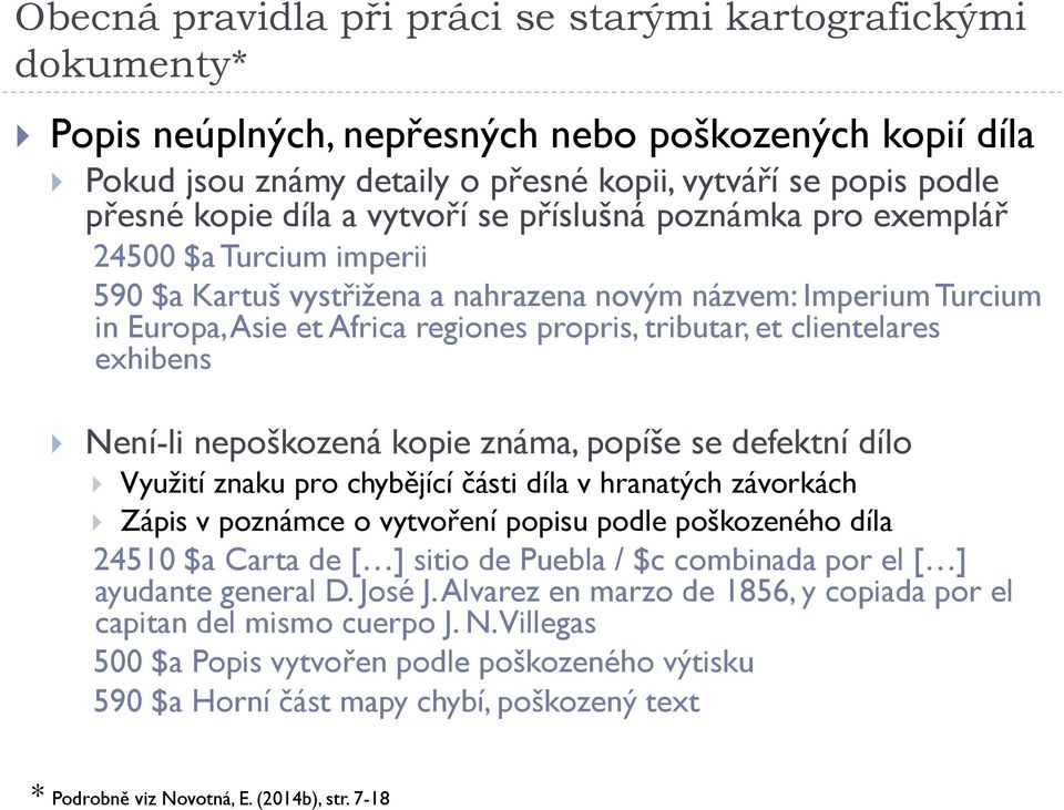 clientelares exhibens Není-li nepoškozená kopie známa, popíše se defektní dílo Využití znaku pro chybějící části díla v hranatých závorkách Zápis v poznámce o vytvoření popisu podle poškozeného díla