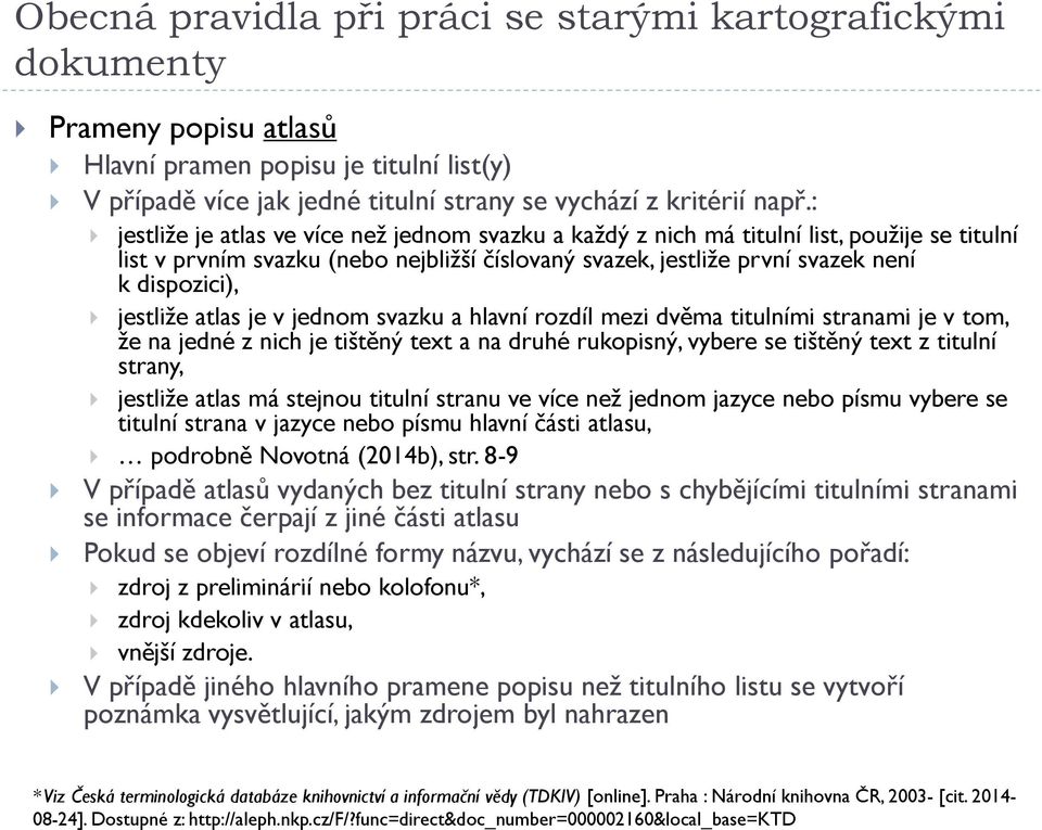 jestliže atlas je v jednom svazku a hlavní rozdíl mezi dvěma titulními stranami je v tom, že na jedné z nich je tištěný text a na druhé rukopisný, vybere se tištěný text z titulní strany, jestliže