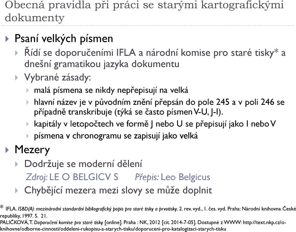 kapitály v letopočtech ve formě J nebo U se přepisují jako I nebo V písmena v chronogramu se zapisují jako velká Mezery Dodržuje se moderní dělení Zdroj: LE O BELGICV S Přepis: Leo Belgicus Chybějící
