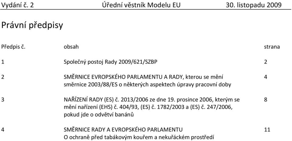 směrnice 2003/88/ES o některých aspektech úpravy pracovní doby 3 NAŘÍZENÍ RADY (ES) č. 2013/2006 ze dne 19.