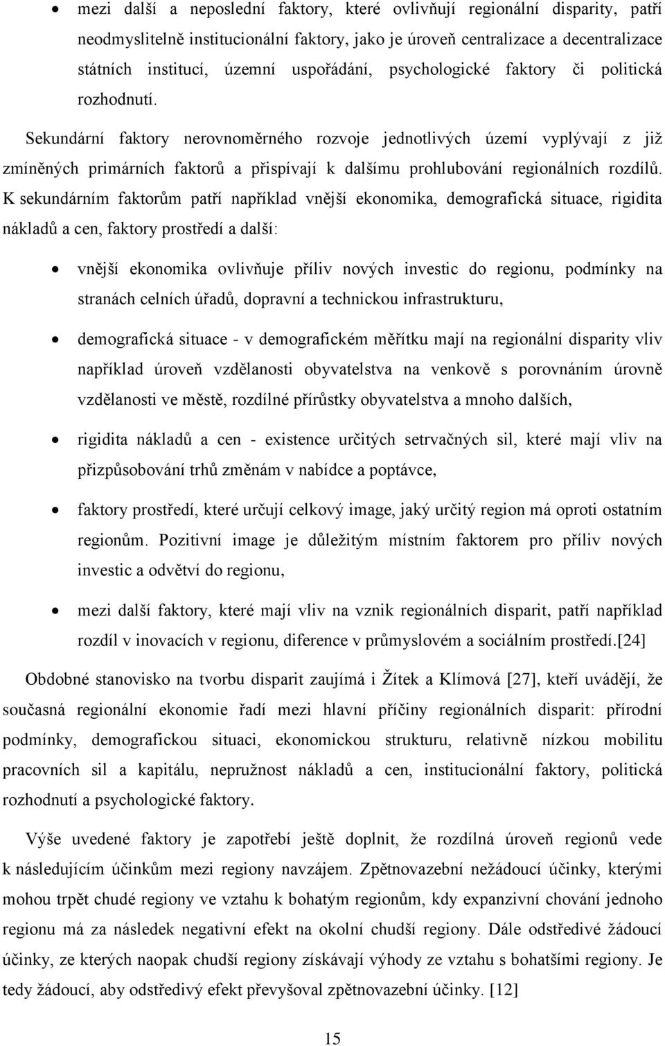 Sekundární faktory nerovnoměrného rozvoje jednotlivých území vyplývají z již zmíněných primárních faktorů a přispívají k dalšímu prohlubování regionálních rozdílů.