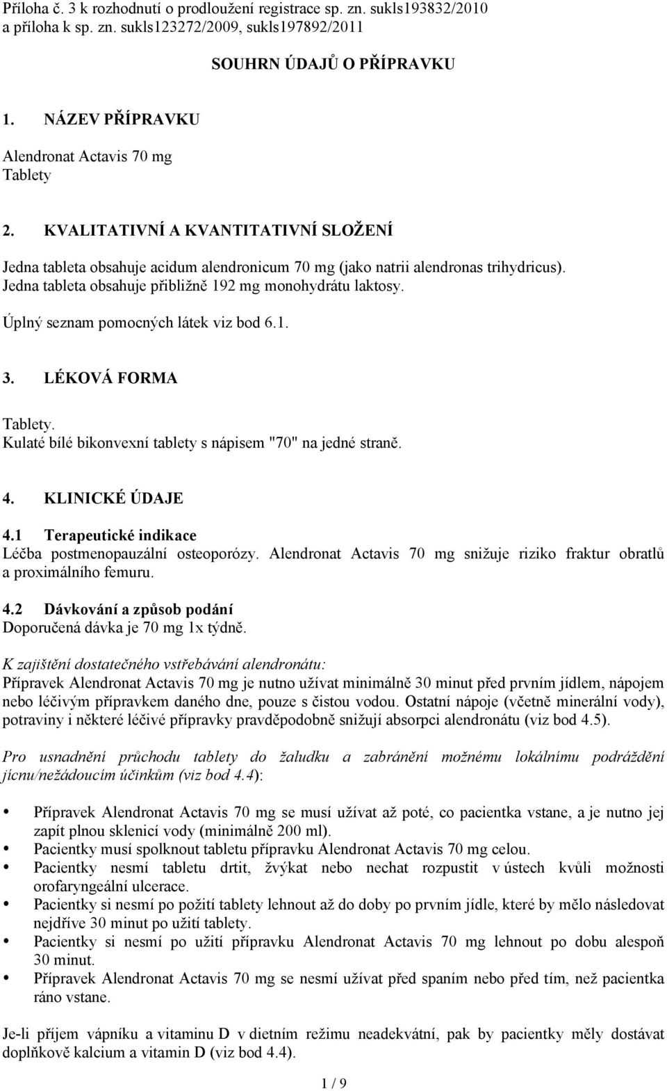 Jedna tableta obsahuje přibližně 192 mg monohydrátu laktosy. Úplný seznam pomocných látek viz bod 6.1. 3. LÉKOVÁ FORMA Tablety. Kulaté bílé bikonvexní tablety s nápisem "70" na jedné straně. 4.