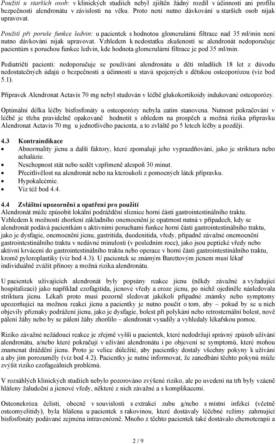 Vzhledem k nedostatku zkušeností se alendronát nedoporučuje pacientům s poruchou funkce ledvin, kde hodnota glomerulární filtrace je pod 35 ml/min.