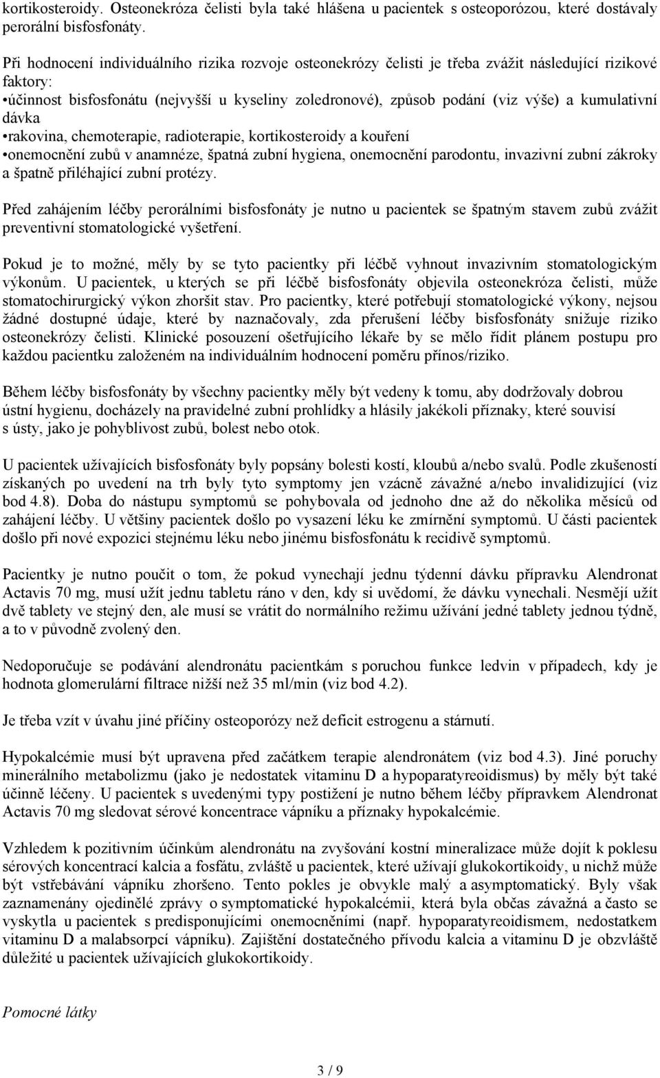 kumulativní dávka rakovina, chemoterapie, radioterapie, kortikosteroidy a kouření onemocnění zubů v anamnéze, špatná zubní hygiena, onemocnění parodontu, invazivní zubní zákroky a špatně přiléhající