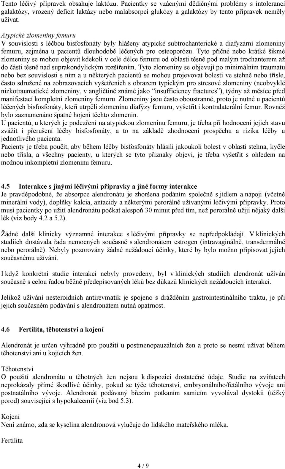 Atypické zlomeniny femuru V souvislosti s léčbou bisfosfonáty byly hlášeny atypické subtrochanterické a diafyzární zlomeniny femuru, zejména u pacientů dlouhodobě léčených pro osteoporózu.