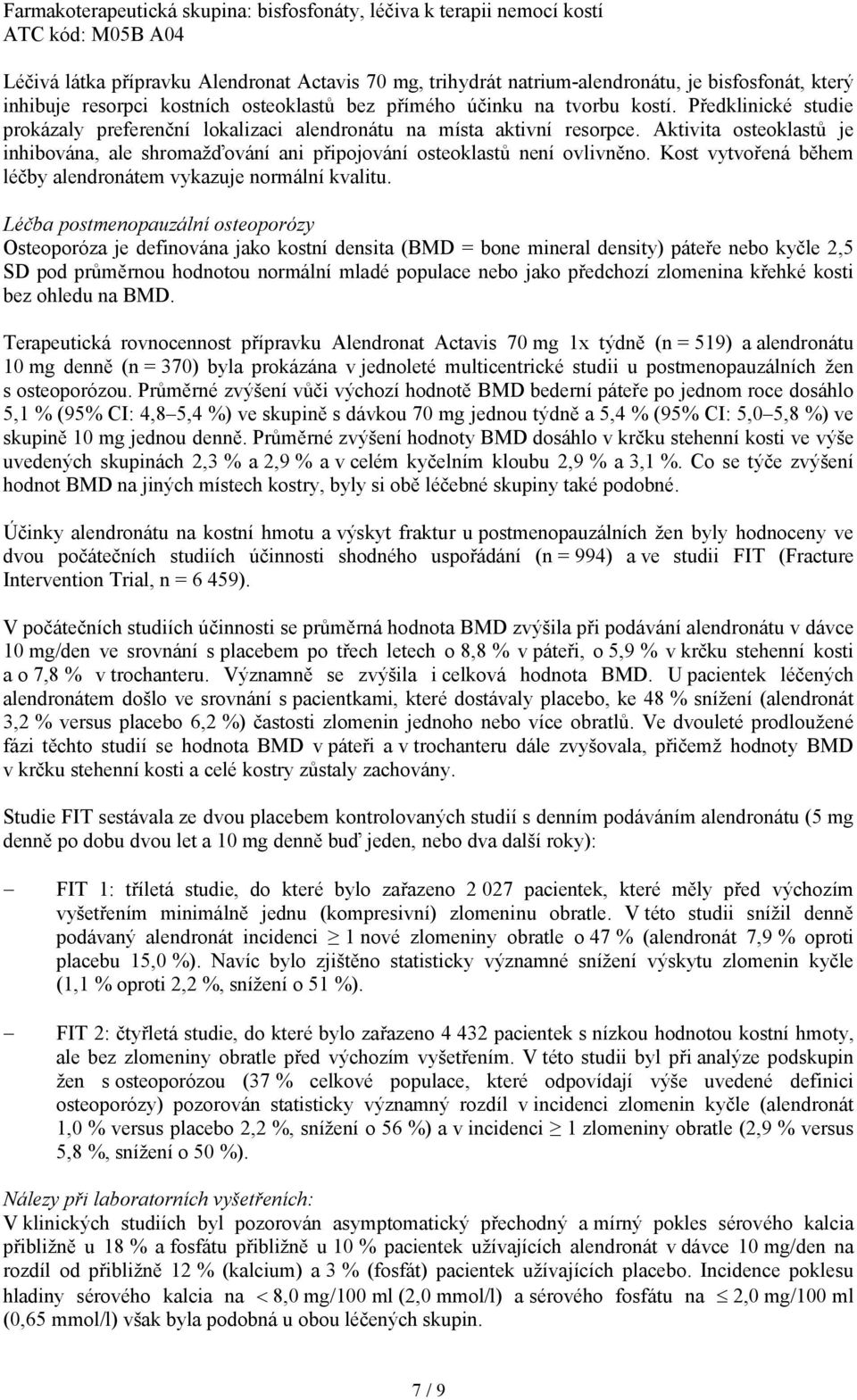 Aktivita osteoklastů je inhibována, ale shromažďování ani připojování osteoklastů není ovlivněno. Kost vytvořená během léčby alendronátem vykazuje normální kvalitu.