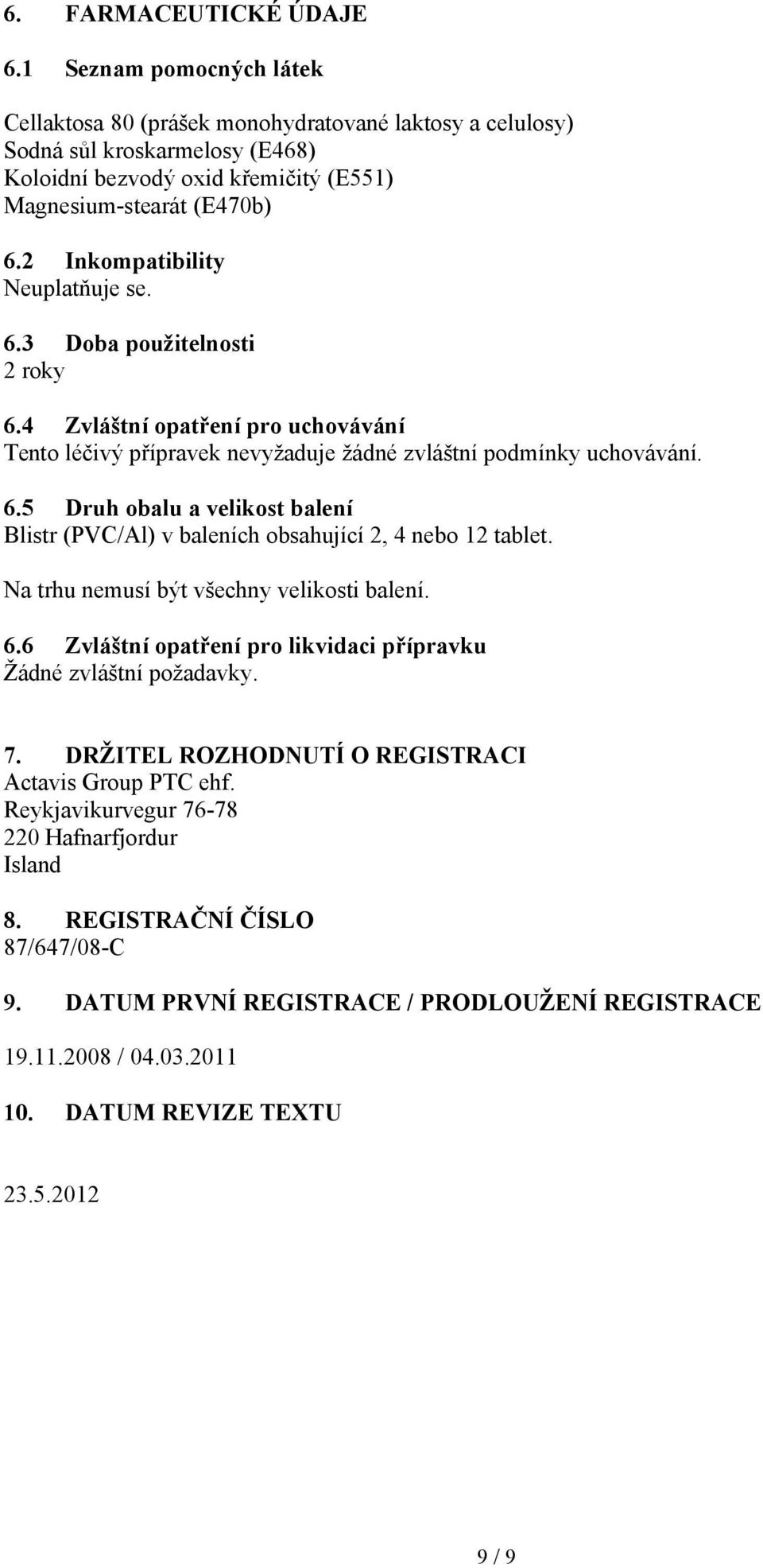 2 Inkompatibility Neuplatňuje se. 6.3 Doba použitelnosti 2 roky 6.4 Zvláštní opatření pro uchovávání Tento léčivý přípravek nevyžaduje žádné zvláštní podmínky uchovávání. 6.5 Druh obalu a velikost balení Blistr (PVC/Al) v baleních obsahující 2, 4 nebo 12 tablet.