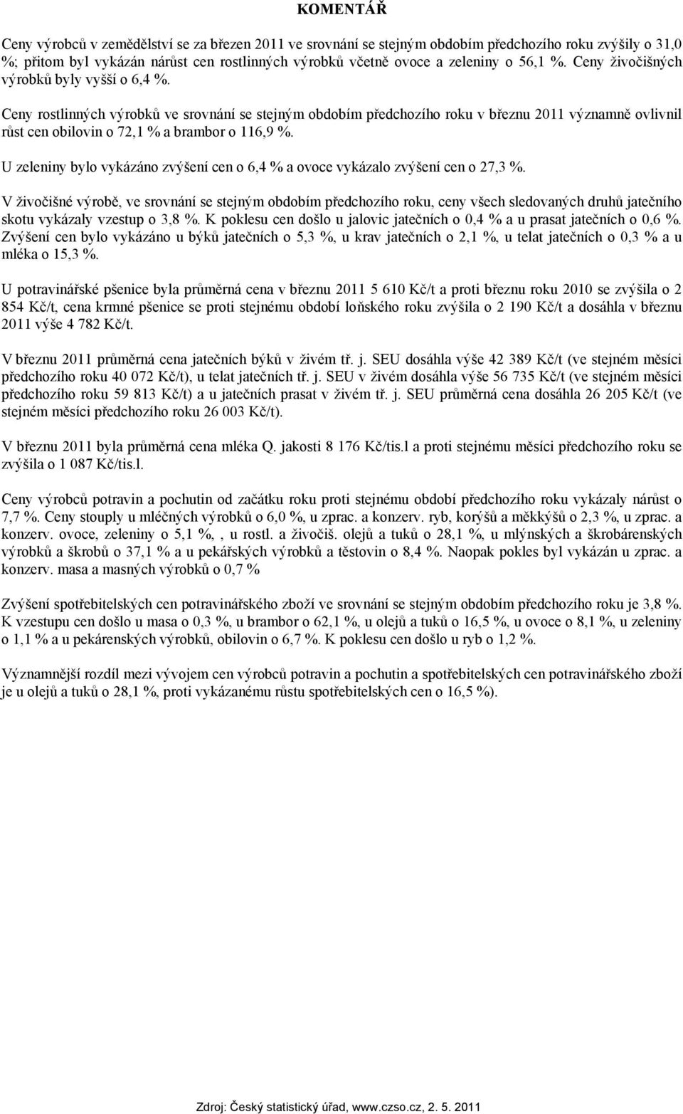 Ceny rostlinných výrobků ve srovnání se stejným obdobím předchozího roku v březnu 2011 významně ovlivnil růst cen obilovin o 72,1 % a brambor o 116,9 %.