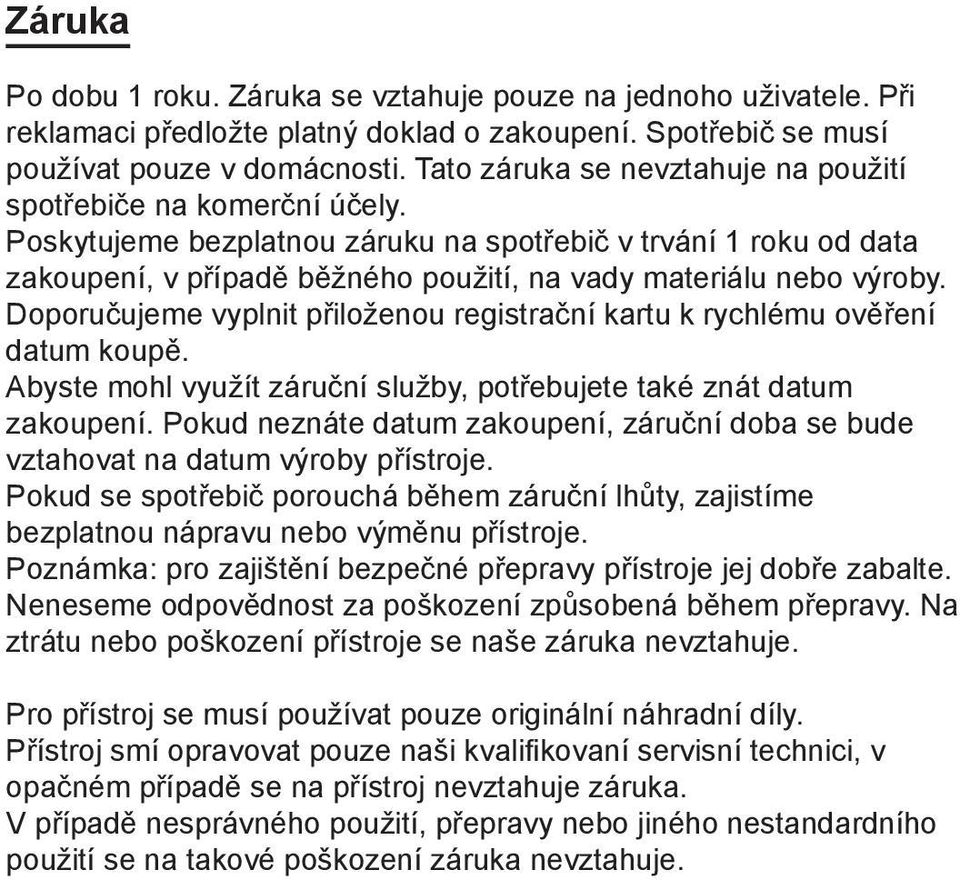 Poskytujeme bezplatnou záruku na spotřebič v trvání 1 roku od data zakoupení, v případě běžného použití, na vady materiálu nebo výroby.