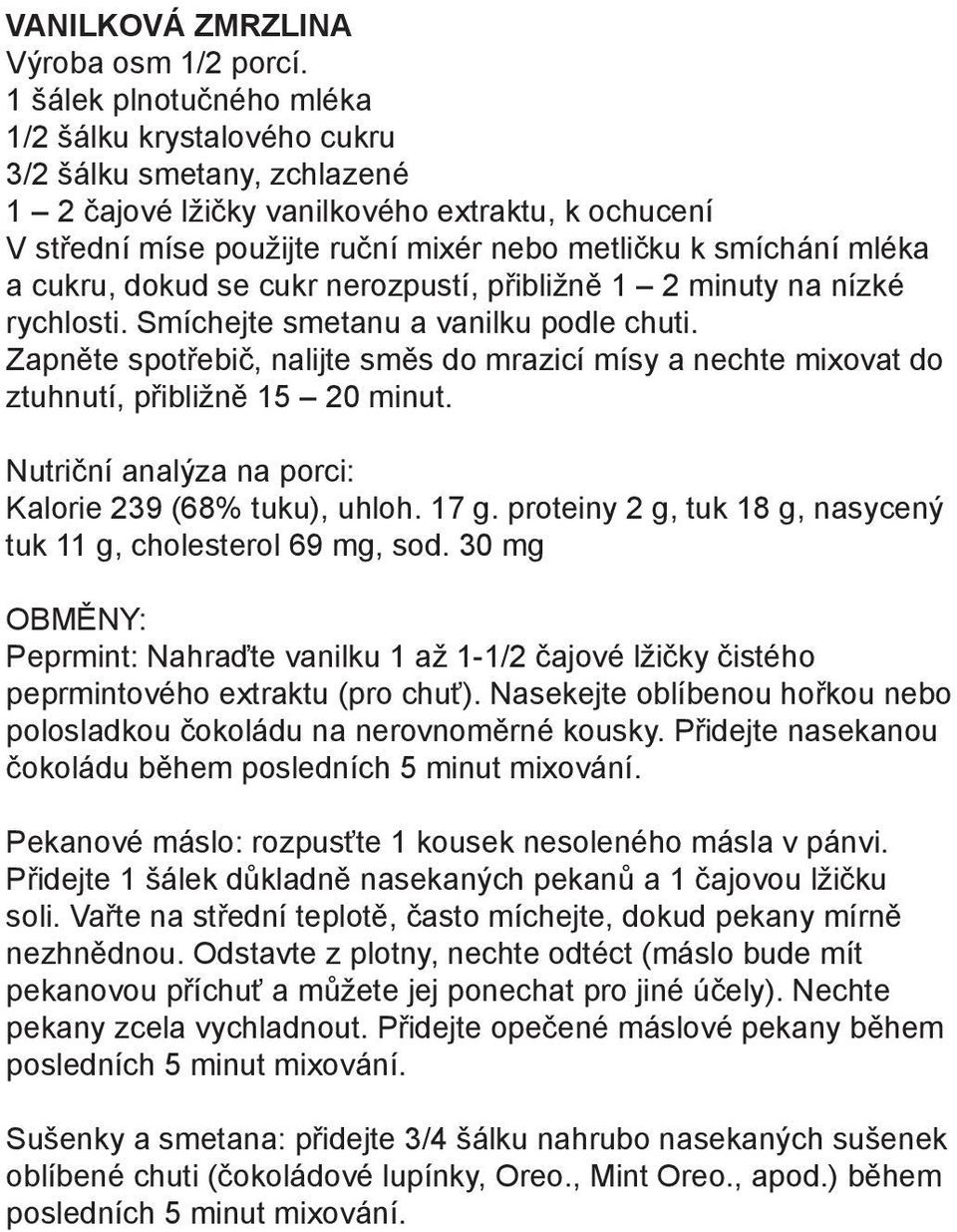 mléka a cukru, dokud se cukr nerozpustí, přibližně 1 2 minuty na nízké rychlosti. Smíchejte smetanu a vanilku podle chuti.