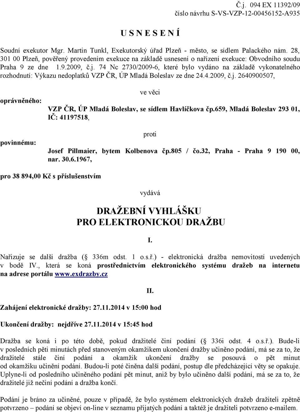 74 Nc 2730/2009-6, které bylo vydáno na základě vykonatelného rozhodnutí: Výkazu nedoplatků VZP ČR, ÚP Mladá Boleslav ze dne 24.4.2009, č.j.