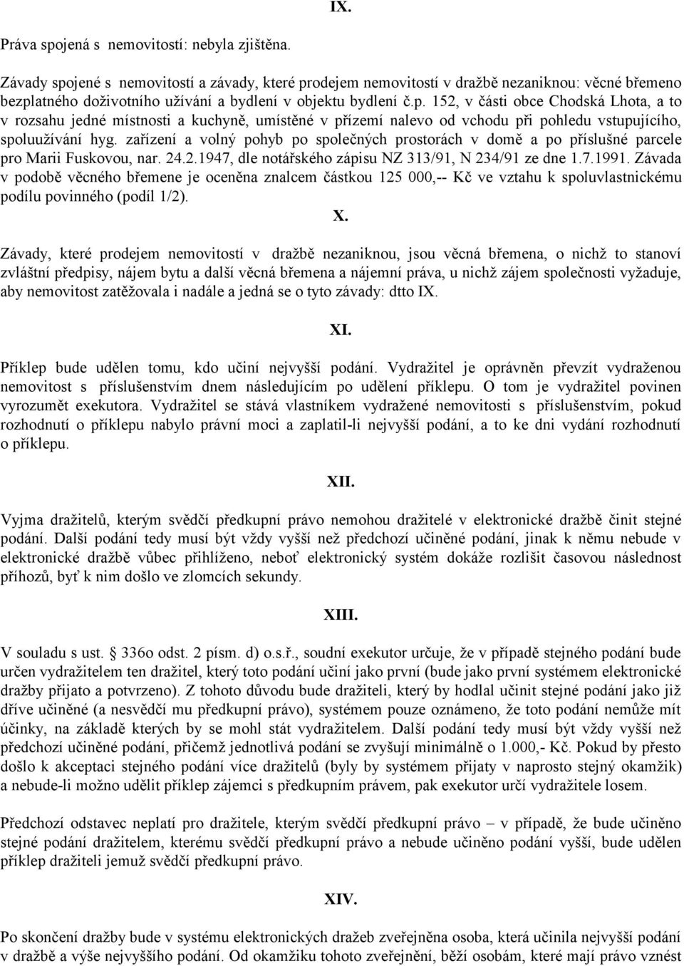 zařízení a volný pohyb po společných prostorách v domě a po příslušné parcele pro Marii Fuskovou, nar. 24.2.1947, dle notářského zápisu NZ 313/91, N 234/91 ze dne 1.7.1991.