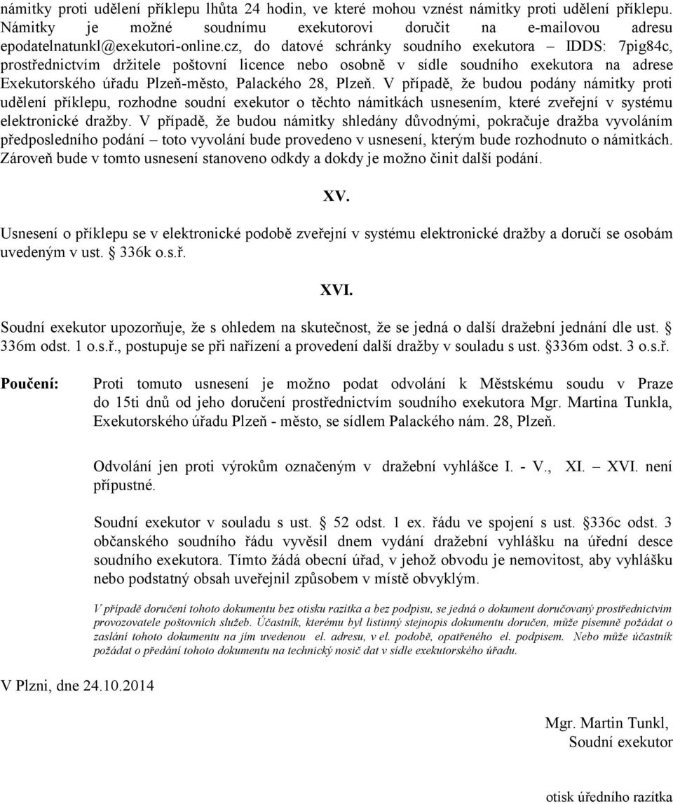 cz, do datové schránky soudního exekutora IDDS: 7pig84c, prostřednictvím držitele poštovní licence nebo osobně v sídle soudního exekutora na adrese Exekutorského úřadu Plzeň-město, Palackého 28,