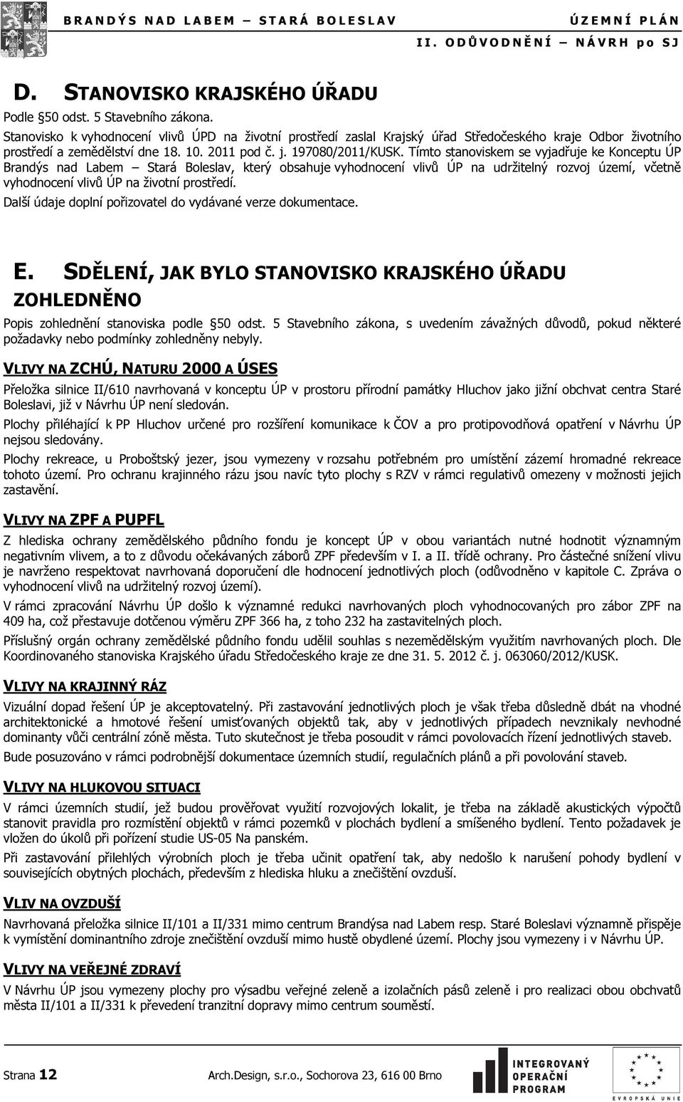 Tímto stanoviskem se vyjadřuje ke Konceptu ÚP Brandýs nad Labem Stará Boleslav, který obsahuje vyhodnocení vlivů ÚP na udržitelný rozvoj území, včetně vyhodnocení vlivů ÚP na životní prostředí.