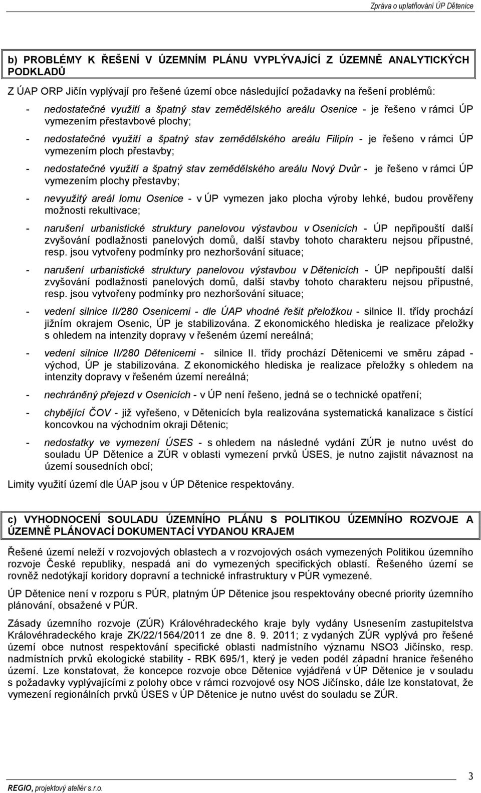 přestavby; - nedostatečné využití a špatný stav zemědělského areálu Nový Dvůr - je řešeno v rámci ÚP vymezením plochy přestavby; - nevyužitý areál lomu Osenice - v ÚP vymezen jako plocha výroby