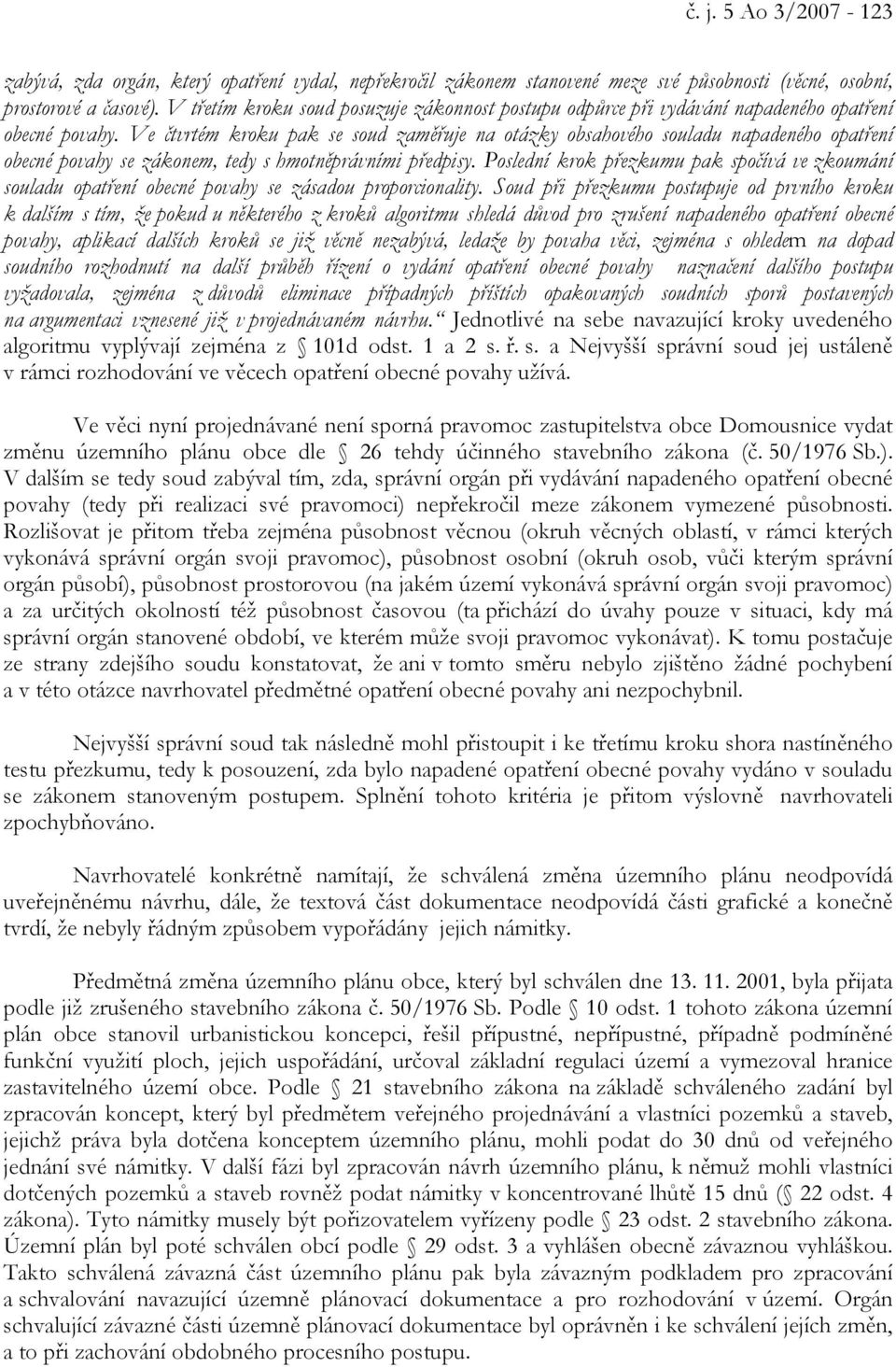 Ve čtvrtém kroku pak se soud zaměřuje na otázky obsahového souladu napadeného opatření obecné povahy se zákonem, tedy s hmotněprávními předpisy.