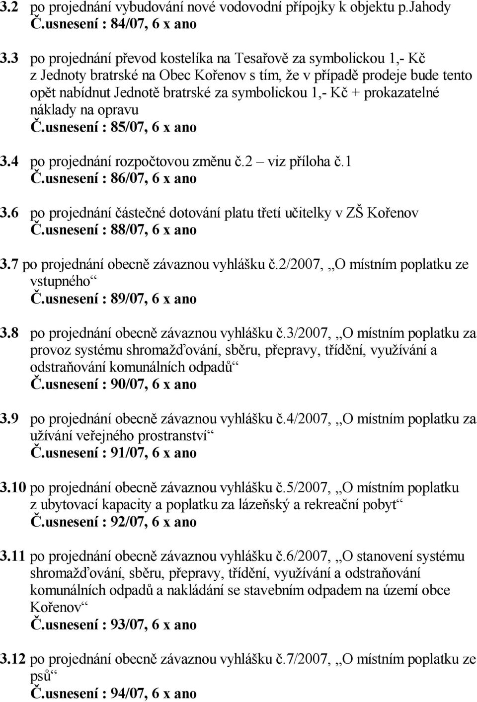 prokazatelné náklady na opravu.usnesení : 85/07, 6 x ano 3.4 po projednání rozpo tovou zm nu.2 viz p íloha.1.usnesení : 86/07, 6 x ano 3.