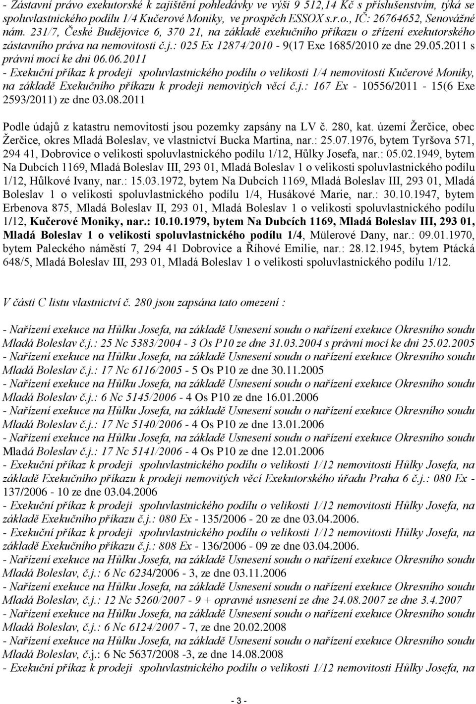 2011 s právní mocí ke dni 06.06.2011 - Exekuční příkaz k prodeji spoluvlastnického podílu o velikosti 1/4 nemovitosti Kučerové Moniky, na základě Exekučního příkazu k prodeji nemovitých věcí č.j.: 167 Ex - 10556/2011-15(6 Exe 2593/2011) ze dne 03.