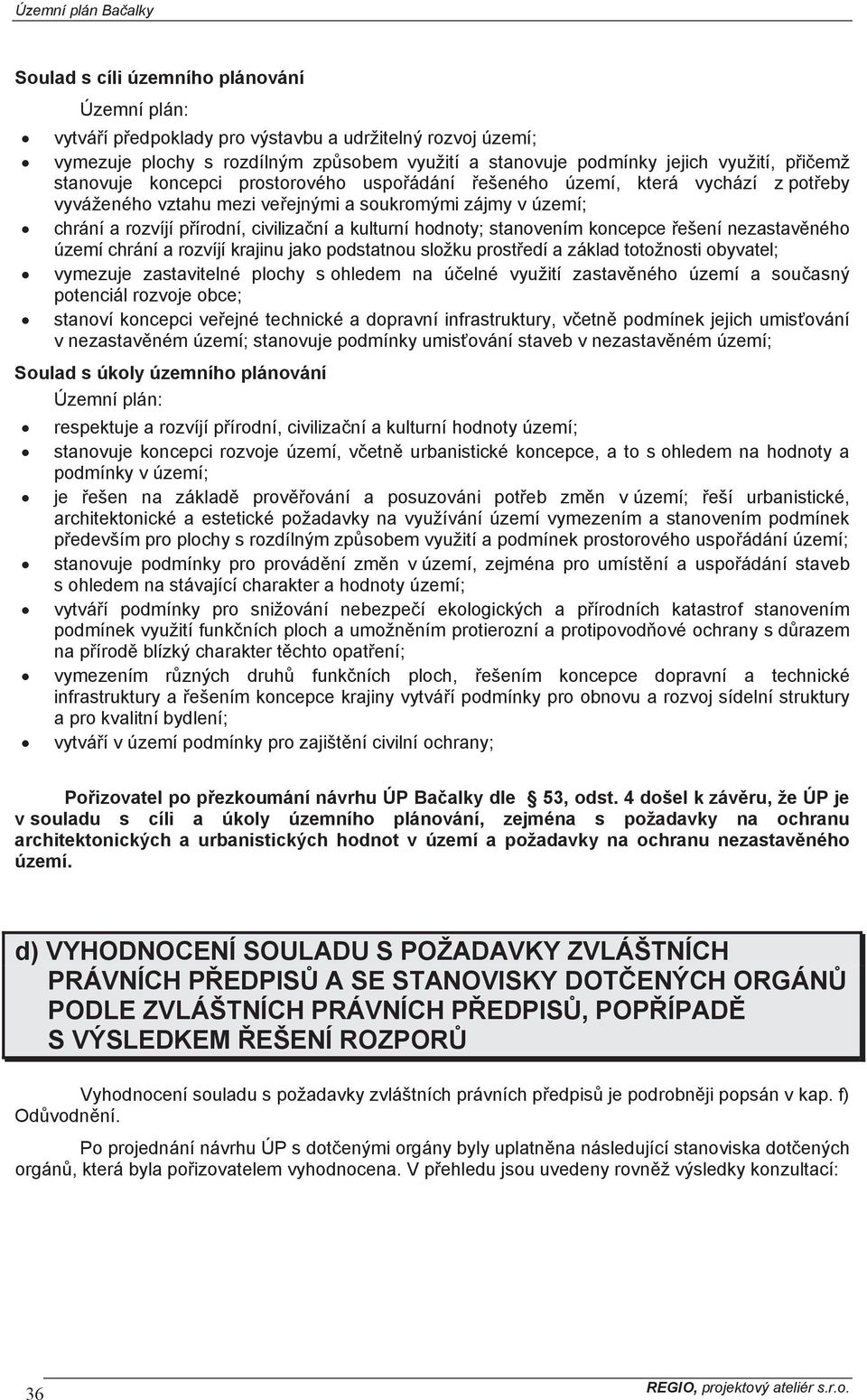 stanovením koncepce ešení nezastavného území chrání a rozvíjí krajinu jako podstatnou složku prostedí a základ totožnosti obyvatel; vymezuje zastavitelné plochy s ohledem na úelné využití zastavného