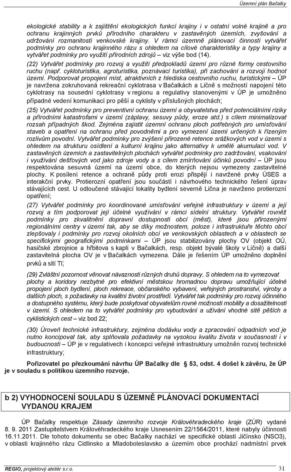 V rámci územn plánovací innosti vytváet podmínky pro ochranu krajinného rázu s ohledem na cílové charakteristiky a typy krajiny a vytváet podmínky pro využití pírodních zdroj viz výše bod (14).