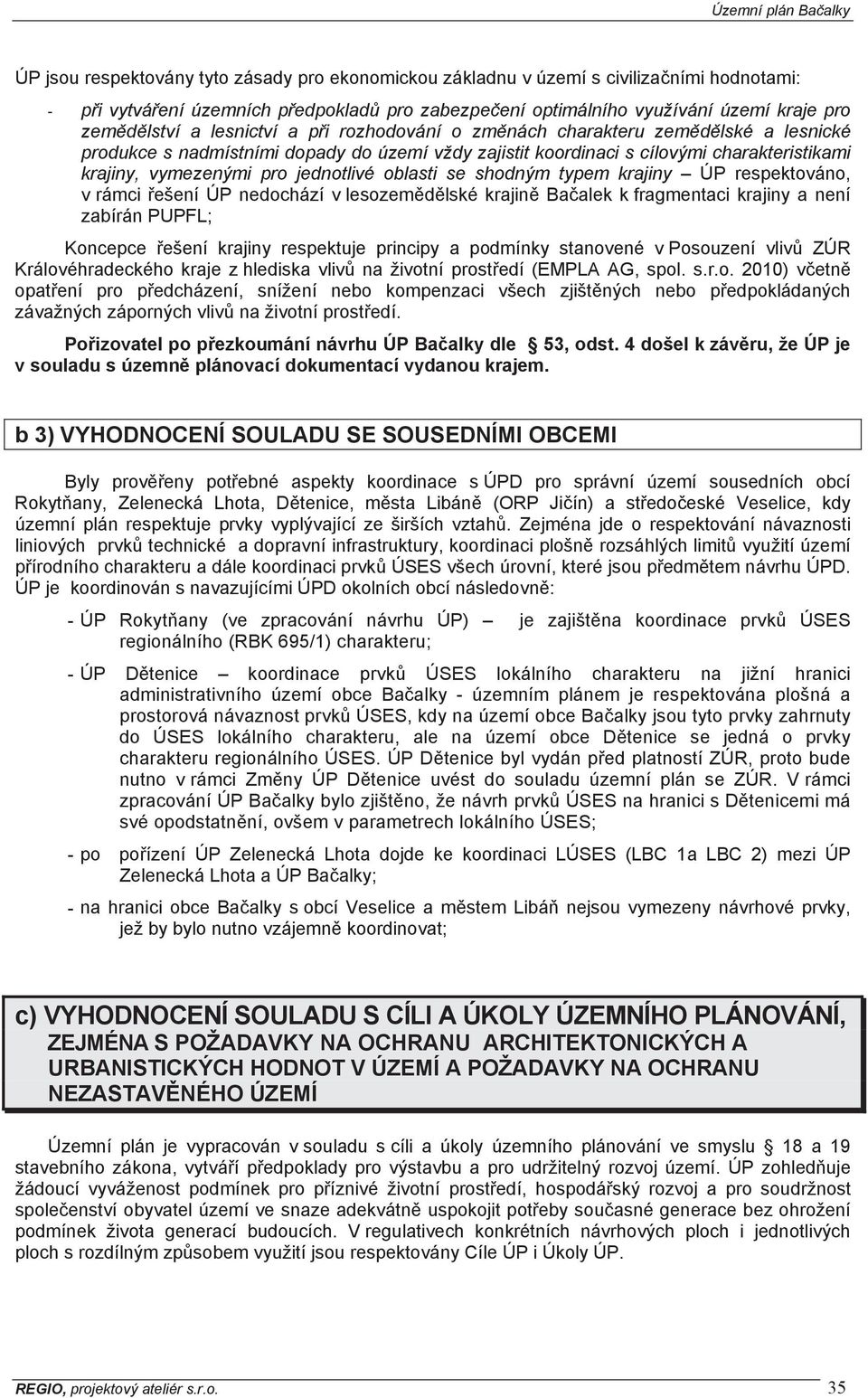 shodným typem krajiny ÚP respektováno, v rámci ešení ÚP nedochází v lesozemdlské krajin Baalek k fragmentaci krajiny a není zabírán PUPFL; Koncepce ešení krajiny respektuje principy a podmínky