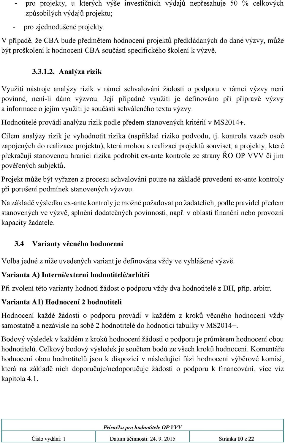 Analýza rizik Využití nástroje analýzy rizik v rámci schvalování žádostí o podporu v rámci výzvy není povinné, není-li dáno výzvou.