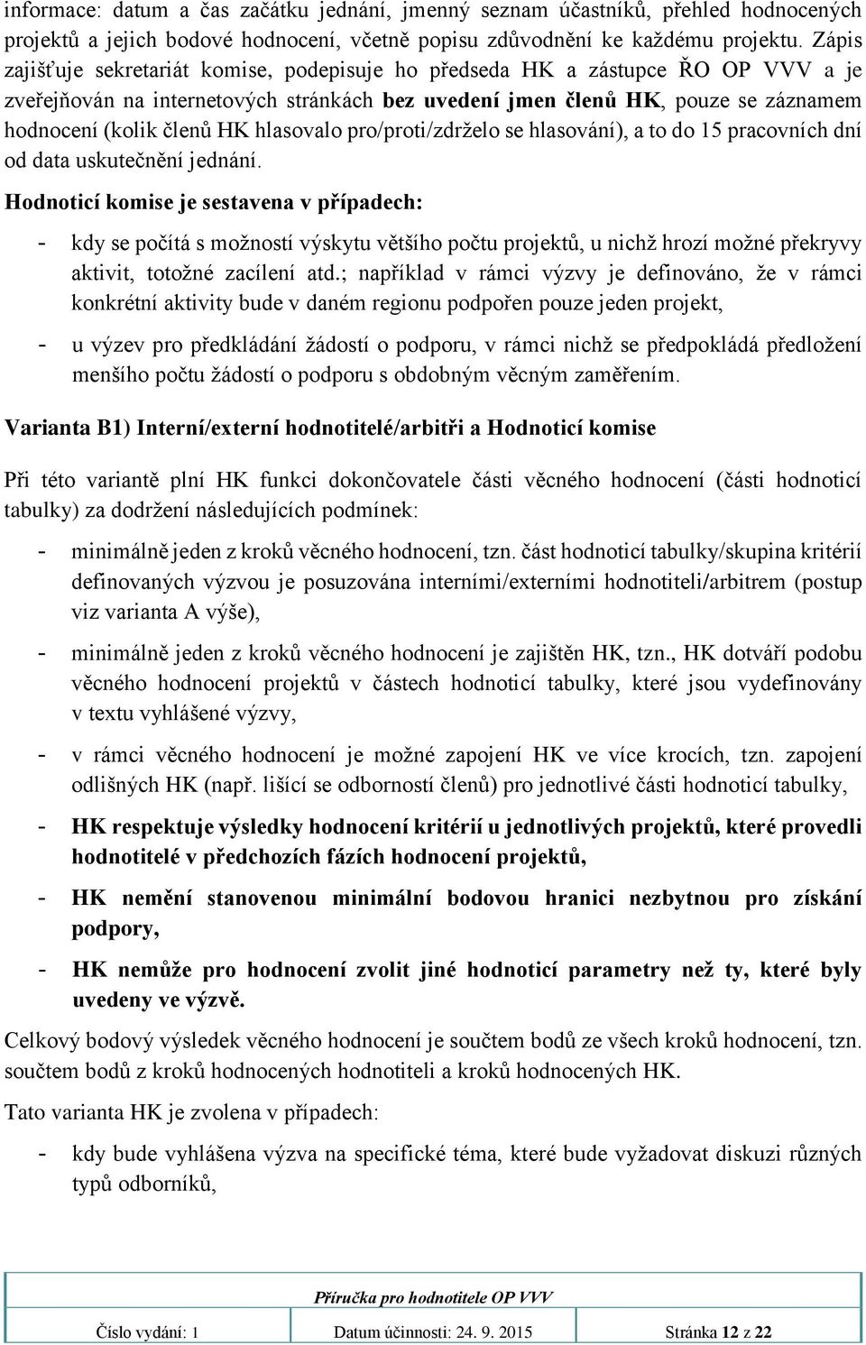 hlasovalo pro/proti/zdrželo se hlasování), a to do 15 pracovních dní od data uskutečnění jednání.