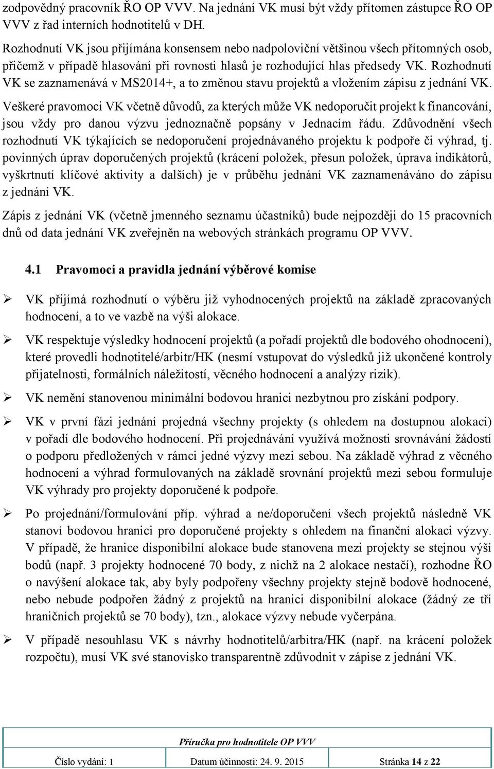 Rozhodnutí VK se zaznamenává v MS2014+, a to změnou stavu projektů a vložením zápisu z jednání VK.