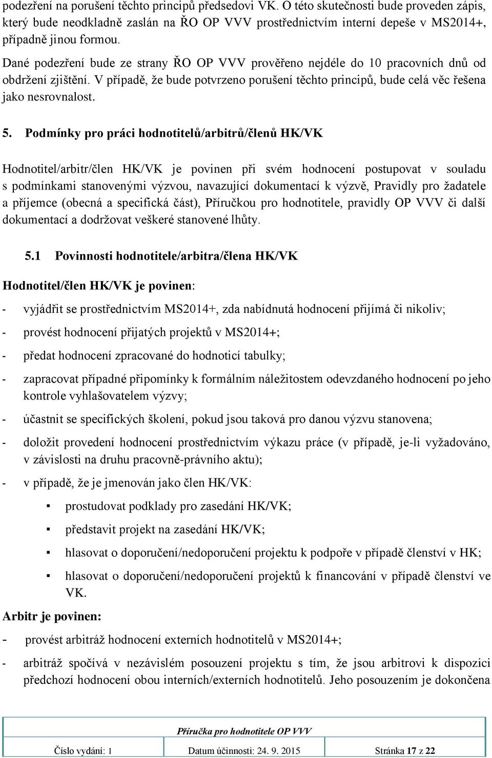 Podmínky pro práci hodnotitelů/arbitrů/členů HK/VK Hodnotitel/arbitr/člen HK/VK je povinen při svém hodnocení postupovat v souladu s podmínkami stanovenými výzvou, navazující dokumentací k výzvě,