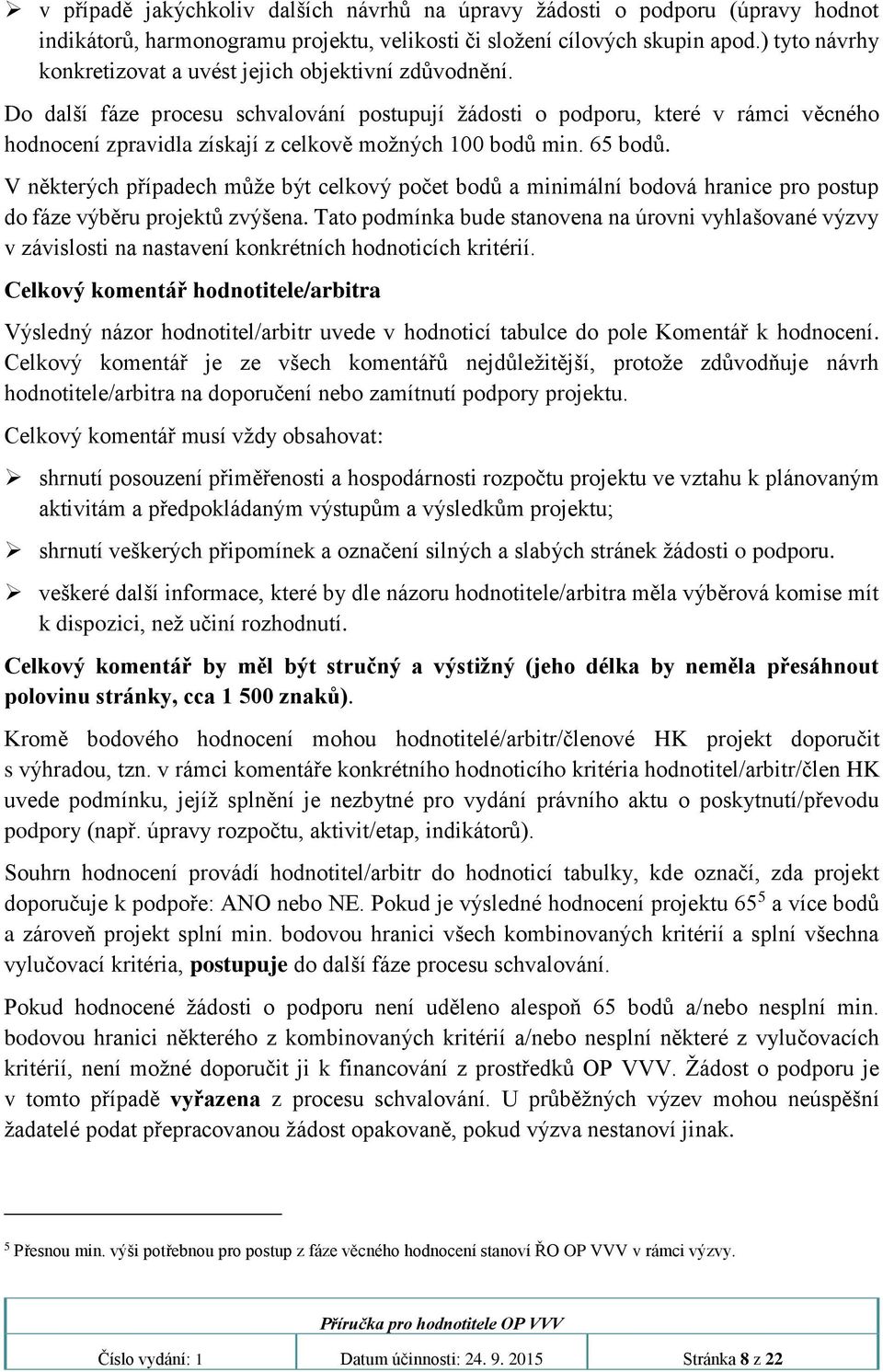 Do další fáze procesu schvalování postupují žádosti o podporu, které v rámci věcného hodnocení zpravidla získají z celkově možných 100 bodů min. 65 bodů.