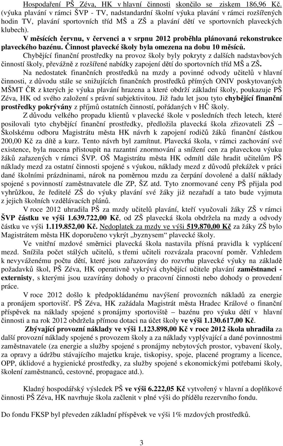 V měsících červnu, v červenci a v srpnu 2012 proběhla plánovaná rekonstrukce plaveckého bazénu. Činnost plavecké školy byla omezena na dobu 10 měsíců.