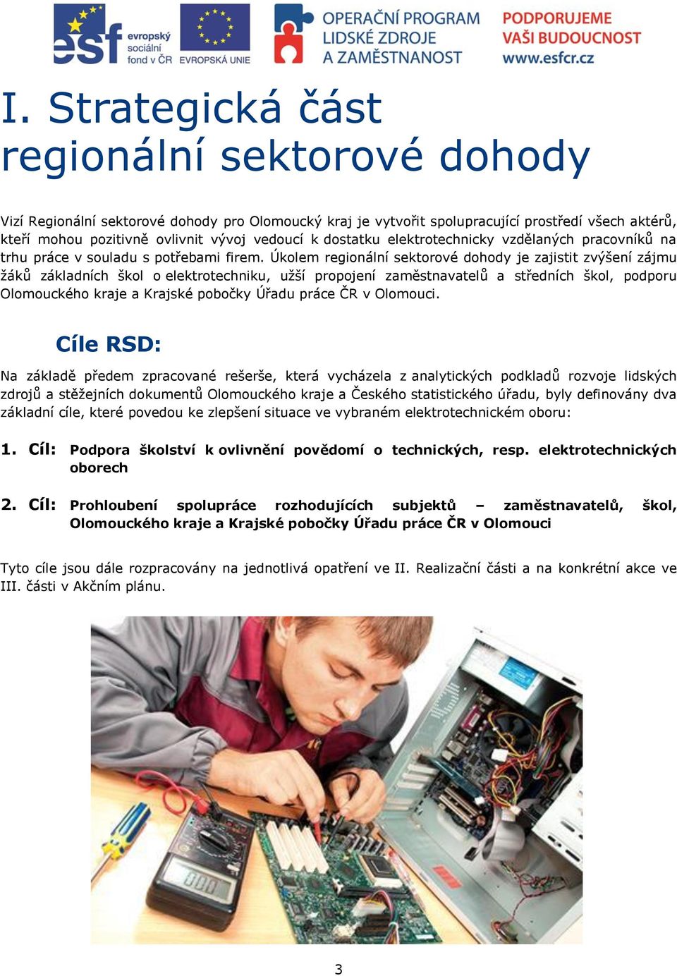 Úkolem regionální sektorové dohody je zajistit zvýšení zájmu žáků základních škol o elektrotechniku, užší propojení zaměstnavatelů a středních škol, podporu Olomouckého kraje a Krajské pobočky Úřadu