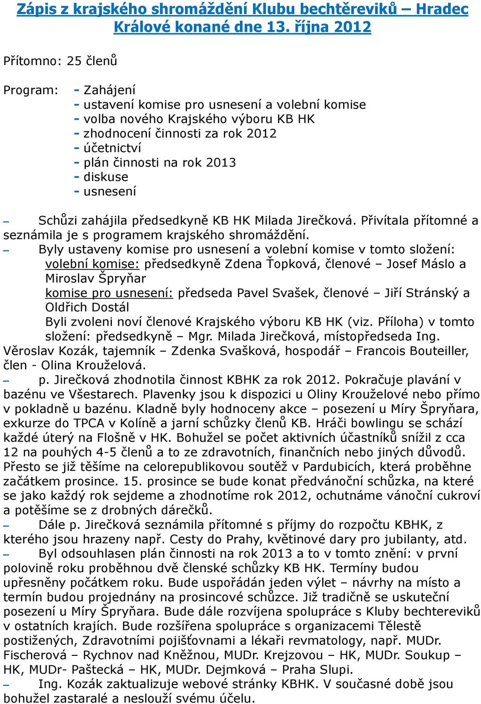 na rok 2013 - diskuse - usnesení Schůzi zahájila předsedkyně KB HK Milada Jirečková. Přivítala přítomné a seznámila je s programem krajského shromáždění.