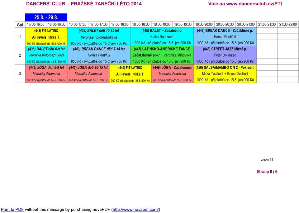 600 Kč 850 Kč - při platbě do 5.8. jen 750 Kč 000 Kč - při platbě do 5.8. jen 900 Kč 000 Kč - při platbě do 5.8. jen 900 Kč (48) BALET děti 6-9 let (440) BREAK DANCE děti 7-5 let (447) LATINSKO-AMERICKÉ TANCE (448) STREET JAZZ Mírně p.
