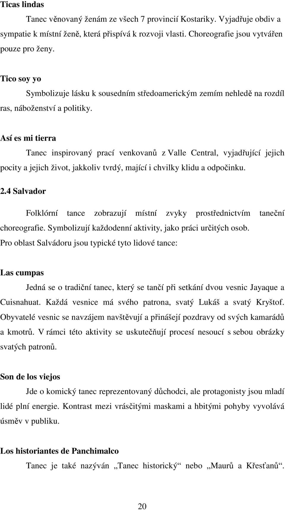 Así es mi tierra Tanec inspirovaný prací venkovanů z Valle Central, vyjadřující jejich pocity a jejich život, jakkoliv tvrdý, mající i chvilky klidu a odpočinku. 2.