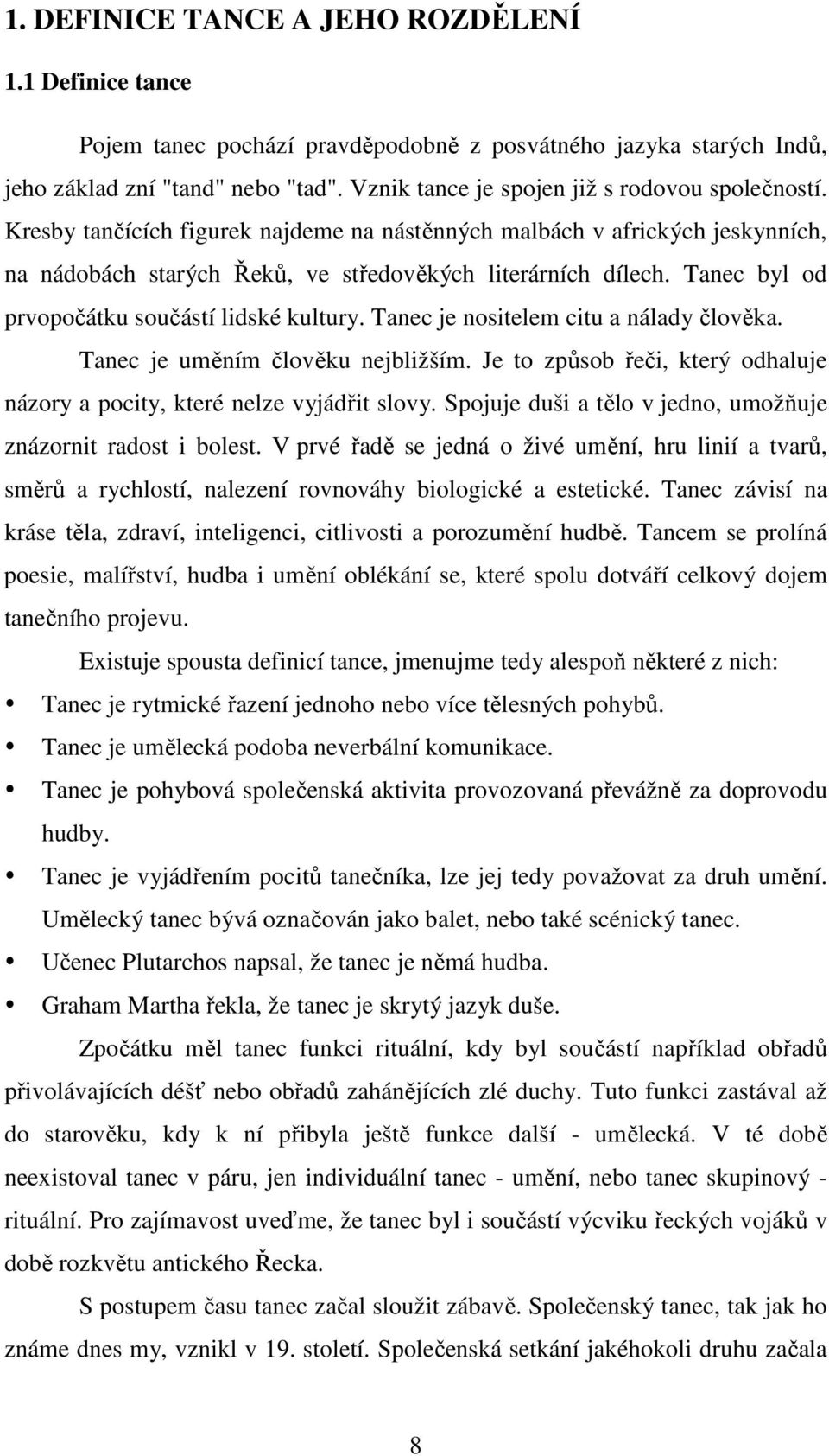 Tanec byl od prvopočátku součástí lidské kultury. Tanec je nositelem citu a nálady člověka. Tanec je uměním člověku nejbližším.