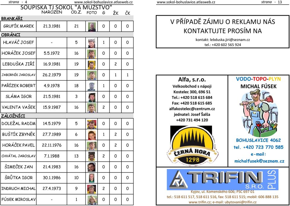 5.1979 5 Alfa, s.r.o. Velkoobchod s nápoji Kostelec 3, 696 51 Tel.: +42 518615684 Fax: +42 518615685 alfakostelec@centrum.