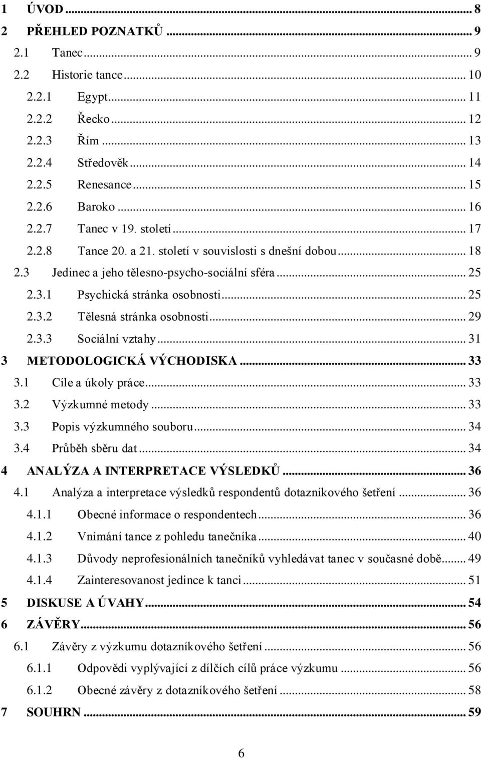 .. 29 2.3.3 Sociální vztahy... 31 3 METODOLOGICKÁ VÝCHODISKA... 33 3.1 Cíle a úkoly práce... 33 3.2 Výzkumné metody... 33 3.3 Popis výzkumného souboru... 34 3.4 Průběh sběru dat.