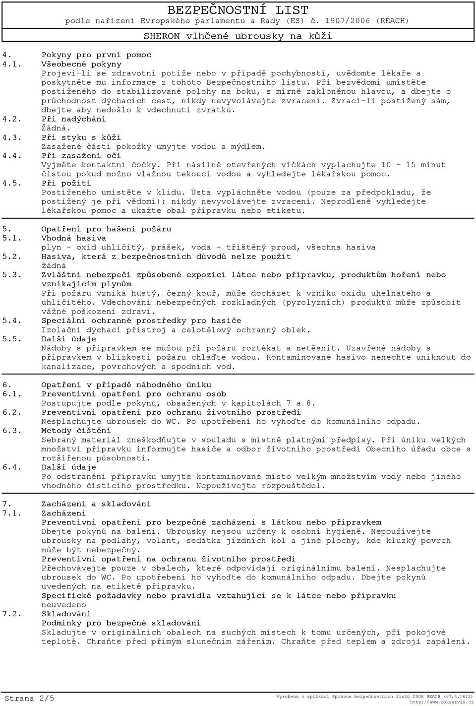 Zvrací-li postižený sám, dbejte aby nedošlo k vdechnutí zvratkù. 4.2. Pøi nadýchání Žádná. 4.3. Pøi styku s kùží Zasažené èásti pokožky umyjte vodou a mýdlem. 4.4. Pøi zasažení oèí Vyjmìte kontaktní èoèky.