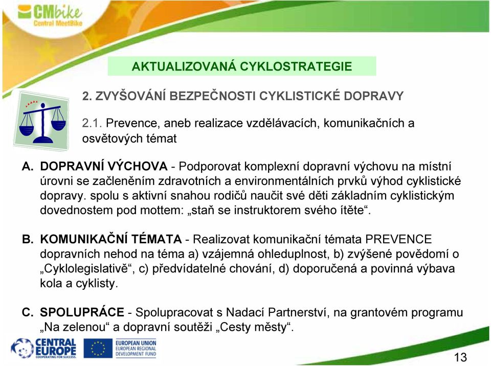 spolu s aktivní snahou rodičů naučit své děti základním cyklistickým dovednostem pod mottem: staň se instruktorem svého ítěte. B.