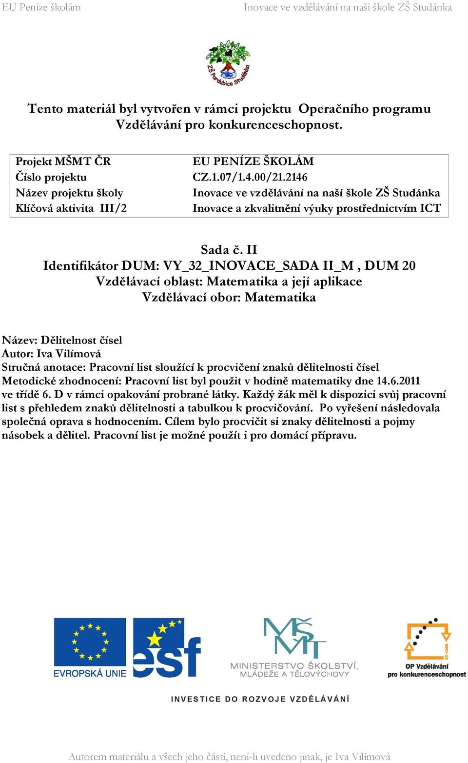 II Identifikátor DUM: VY_32_IOVCE_SD II_M, DUM 2 Vzdělávací oblast: Matematika a její aplikace Vzdělávací obor: Matematika ázev: Dělitelnost čísel utor: Iva Vilímová Stručná anotace: Pracovní list