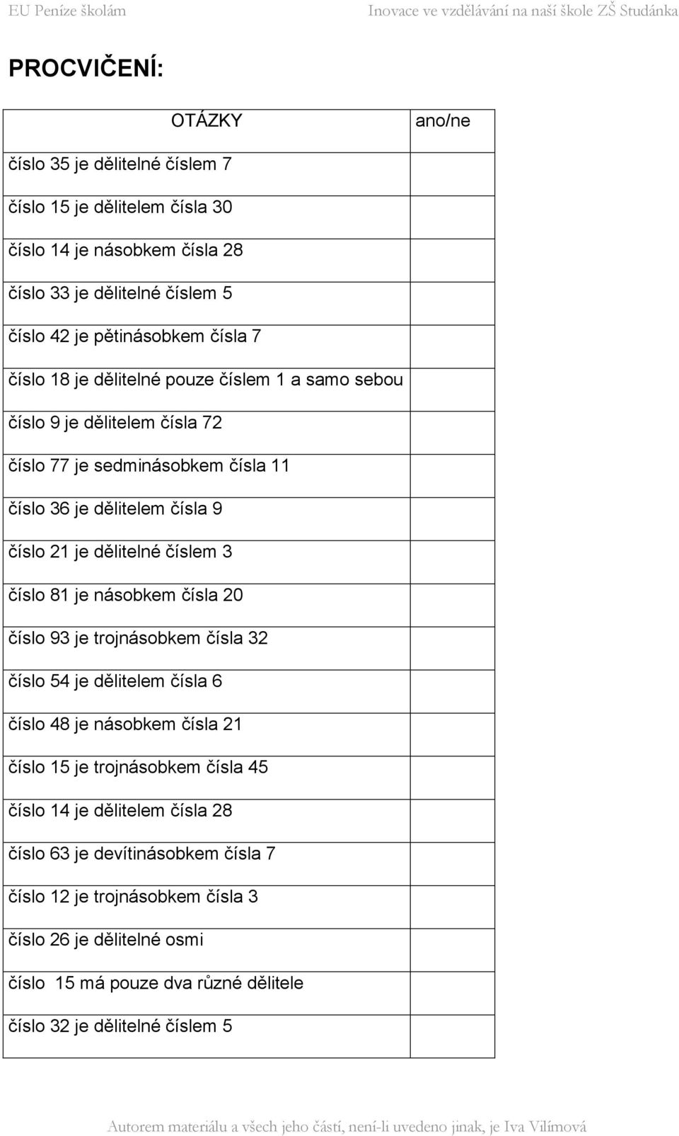 číslo 93 je trojnásobkem čísla 32 číslo 54 je dělitelem čísla 6 číslo 48 je násobkem čísla 21 číslo 15 je trojnásobkem čísla 45 číslo 14 je dělitelem čísla 28 číslo 63 je devítinásobkem čísla 7