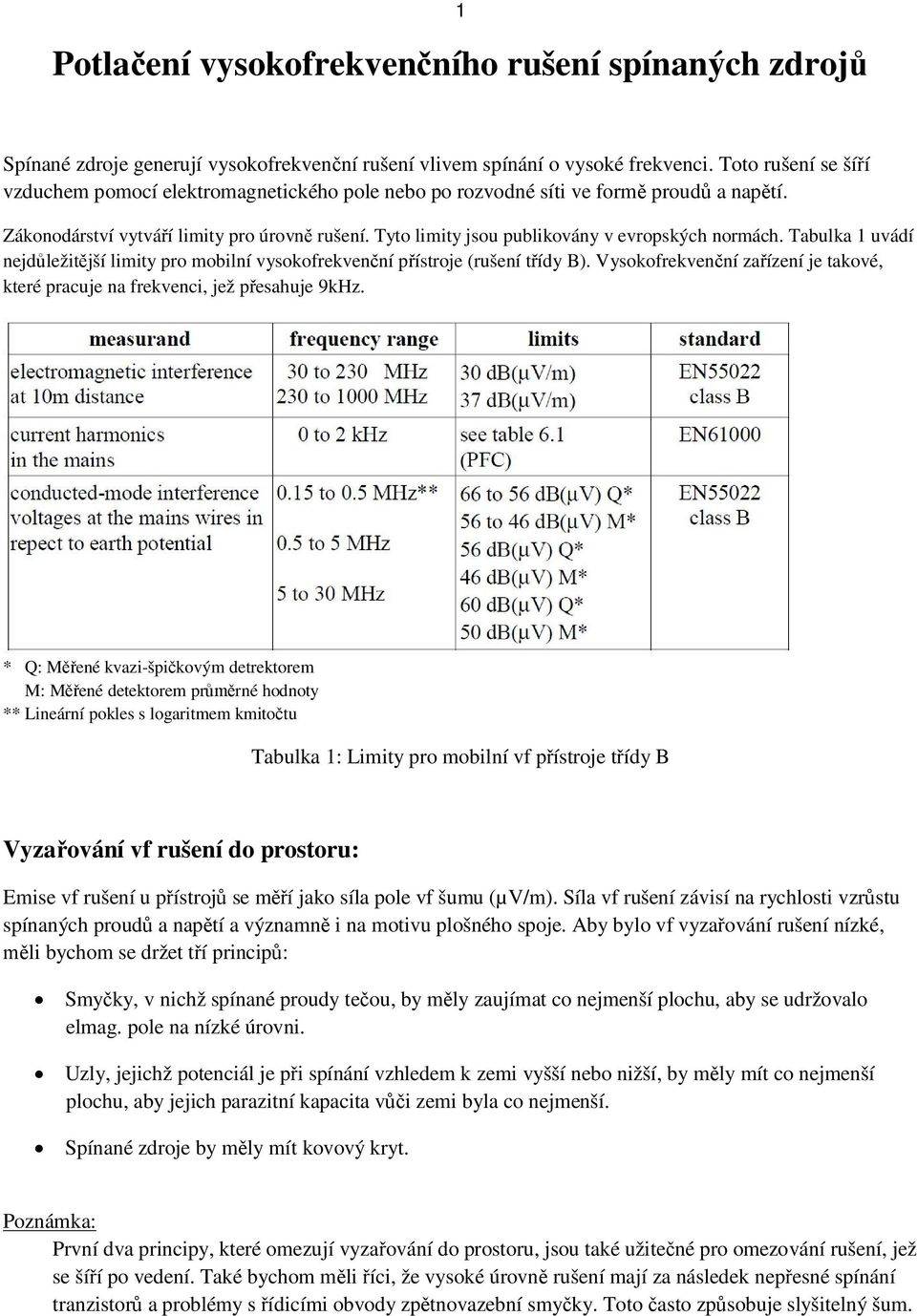 Tyto limity jsou publikovány v evropských normách. Tabulka 1 uvádí nejd ležit jší limity pro mobilní vysokofrekven ní p ístroje (rušení t ídy B).