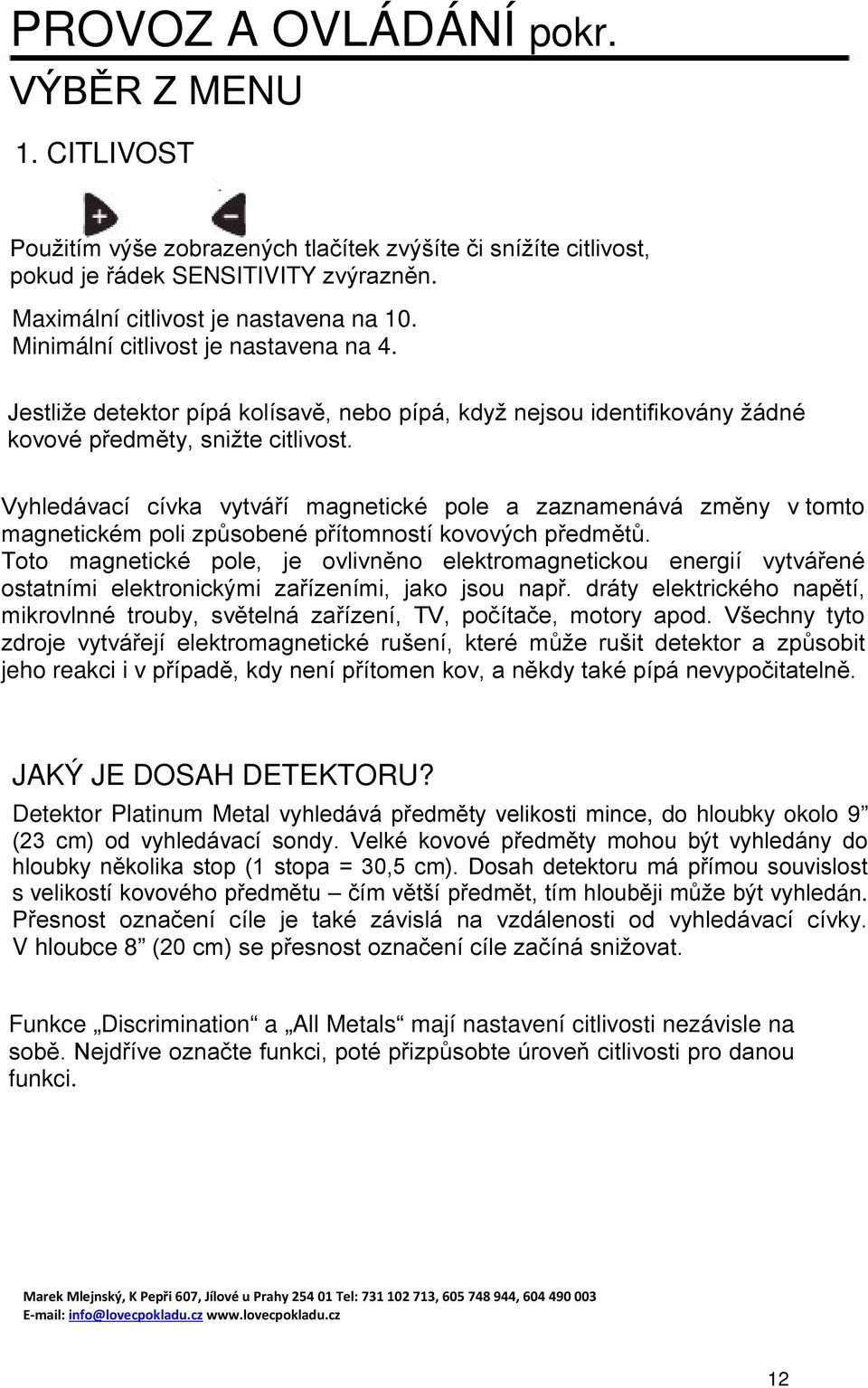 Vyhledávací cívka vytváří magnetické pole a zaznamenává změny v tomto magnetickém poli způsobené přítomností kovových předmětů.