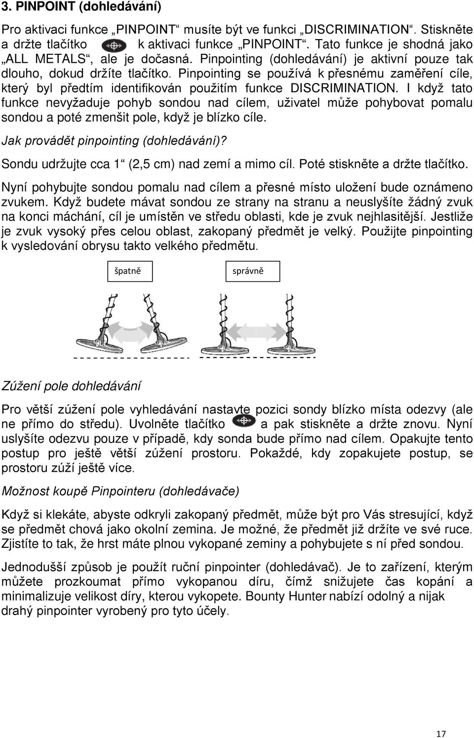 Pinpointing se používá k přesnému zaměření cíle, který byl předtím identifikován použitím funkce DISCRIMINATION.