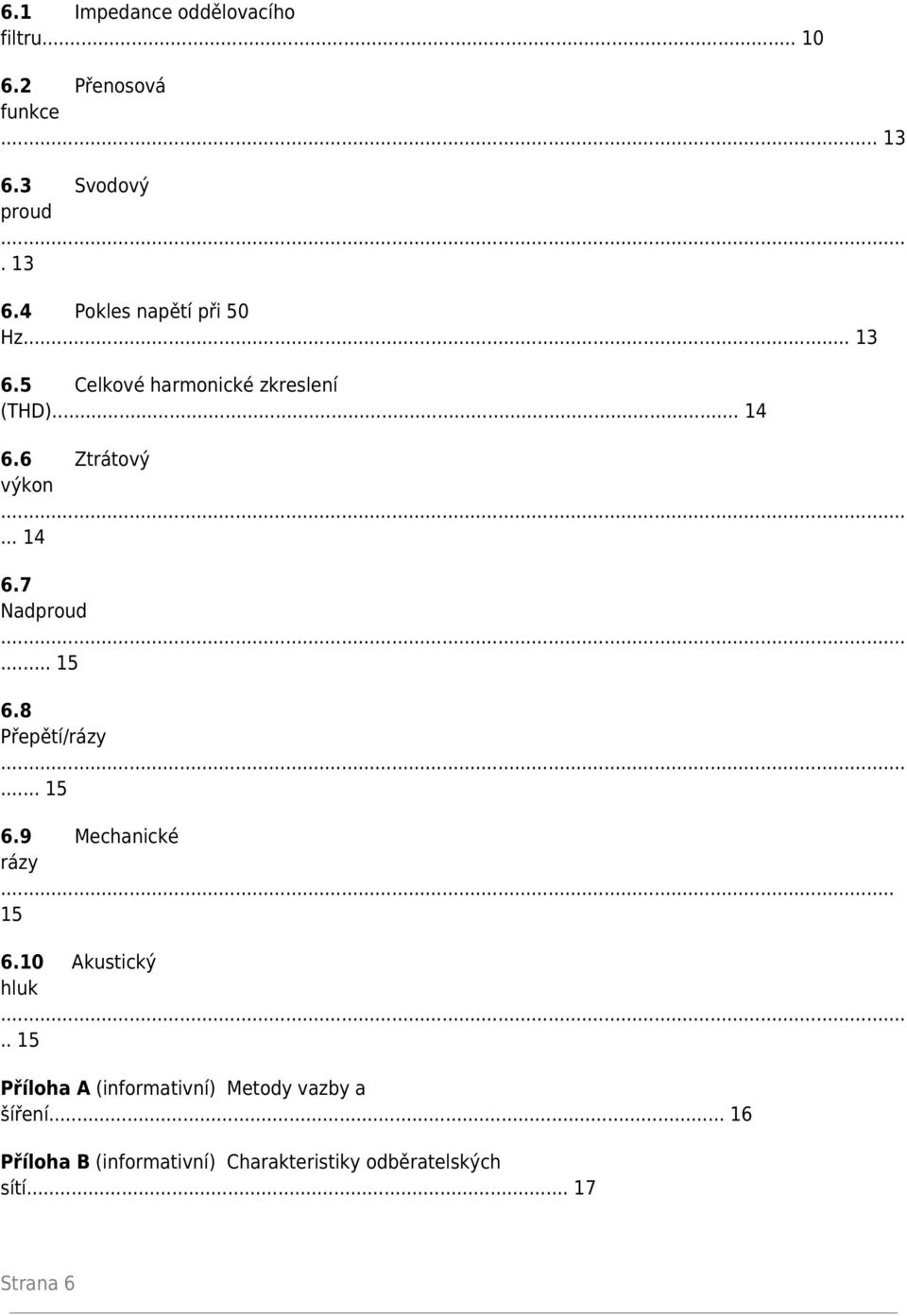8 Přepětí/rázy... 15 6.9 Mechanické rázy... 15 6.10 Akustický hluk.