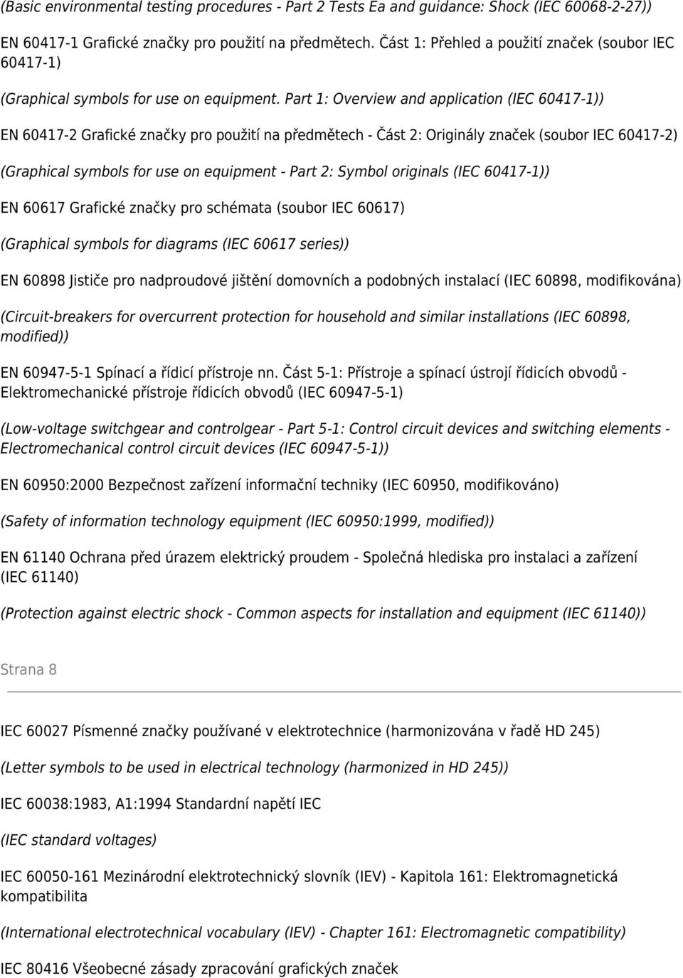 Part 1: Overview and application (IEC 60417-1)) EN 60417-2 Grafické značky pro použití na předmětech - Část 2: Originály značek (soubor IEC 60417-2) (Graphical symbols for use on equipment - Part 2: