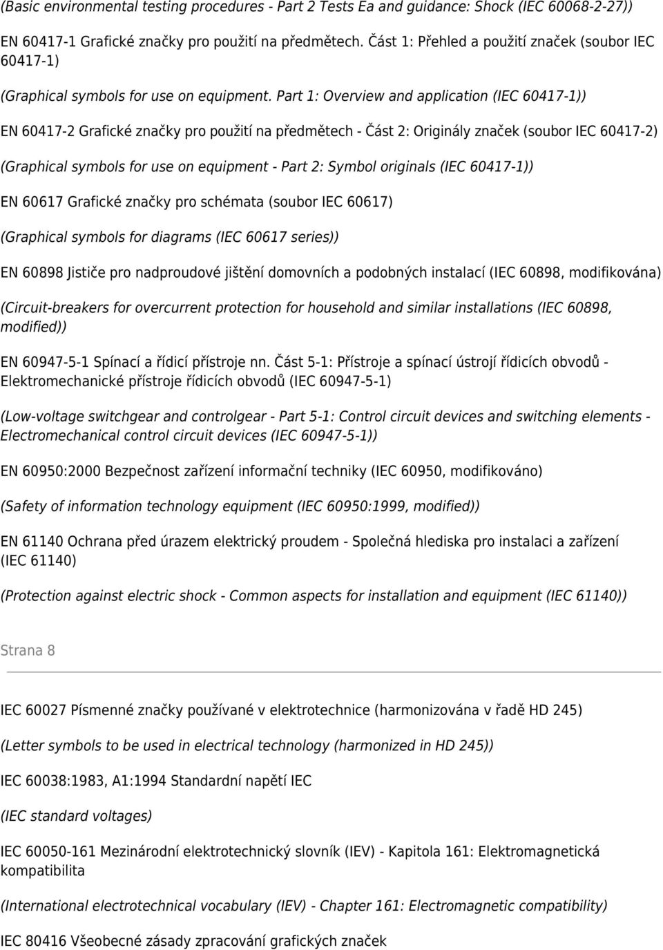 Part 1: Overview and application (IEC 60417-1)) EN 60417-2 Grafické značky pro použití na předmětech - Část 2: Originály značek (soubor IEC 60417-2) (Graphical symbols for use on equipment - Part 2: